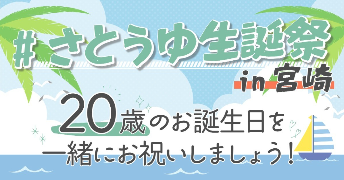 #さとうゆ生誕祭 ！20歳のお誕生日をお祝いしましょう！ in 宮崎
